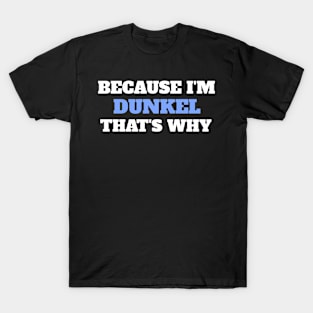 Because I'm Dunkel That's Why T-Shirt